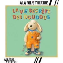 La Vie Secrète des Doudous - A la Folie Théâtre, Paris